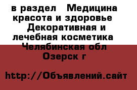  в раздел : Медицина, красота и здоровье » Декоративная и лечебная косметика . Челябинская обл.,Озерск г.